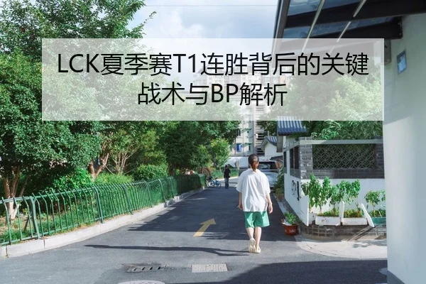 LCK夏季赛T1连胜背后的关键战术与BP解析